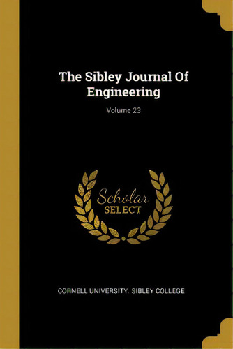 The Sibley Journal Of Engineering; Volume 23, De Cornell University Sibley College. Editorial Wentworth Pr, Tapa Blanda En Inglés