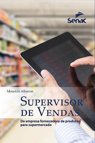 Supervisor de vendas: De empresa fornecedora de produtos para supermercados, de Allarcon, Mauricio. Editora Serviço Nacional de Aprendizagem Comercial, capa mole em português, 2017