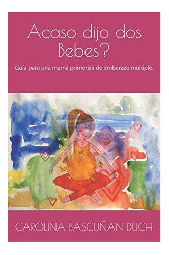 Libro: Acaso Dijo Dos Bebes?: Guía Para Una Mamá Primeriza