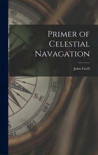 Primer Of Celestial Navagation, De Favill, John 1886-. Editorial Hassell Street Pr, Tapa Dura En Inglés
