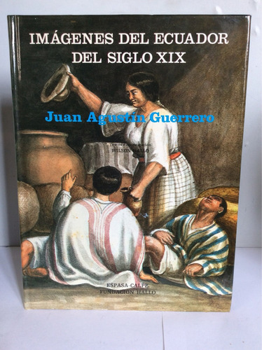 Imágenes Del Ecuador Del Siglo Xix De Juan Agustín Guerrero