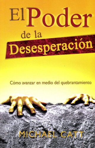 El Poder De La Desesperación: Cómo Avanzar En Medio Del Quebrantamiento, De Michael Catt. Serie No, Vol. No. Editorial Clc, Tapa Blanda, Edición No En Español, 0