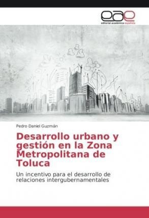 Libro Desarrollo Urbano Y Gestion En La Zona Metropolitan...