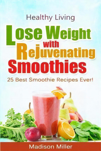 Lose Weight With Rejuvenating Smoothies, De Madison Miller. Editorial Createspace Independent Publishing Platform, Tapa Blanda En Inglés