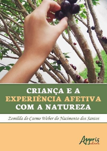 Criança e a experiência afetiva com a natureza, de Santos, Zemilda do Carmo Weber do Nascimento dos. Appris Editora e Livraria Eireli - ME, capa mole em português, 2018