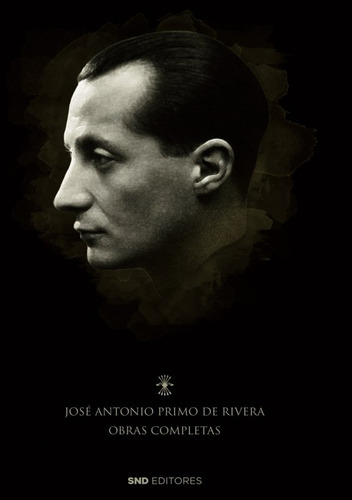 Obras Completas De Jose Antonio Primo De Rivera, De Primo De Rivera, Jose Antonio. Editorial Snd Editores, Tapa Blanda En Español