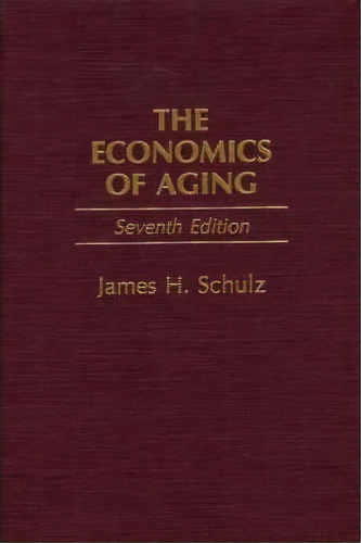 The Economics Of Aging, 7th Edition, De James H. Schulz. Editorial Abc Clio, Tapa Dura En Inglés