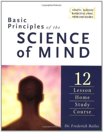 Basic Principles Of The Science Of Mind Twelve Lesso