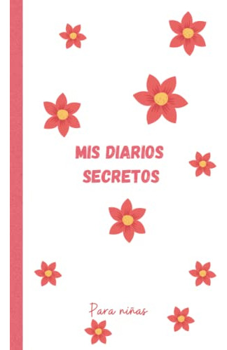 Mis Diarios Secretos Para Niñas: Un Lindo Diario Floral Para