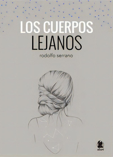 Los Cuerpos Lejanos, De Serrano Recio, Rodolfo. Editorial Muevetulengua, Tapa Blanda En Español