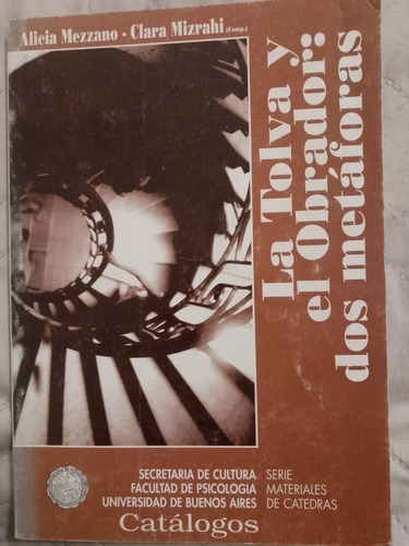 La Tolva Y El Obrador Dos Metáforas Mezzano Mizrahi Catálogo (Usado)