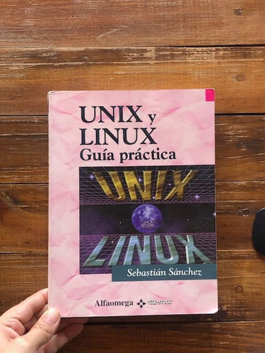 Sebastián Sánchez.  Unix Y Linux. Guía Práctica.  Alfaomega.