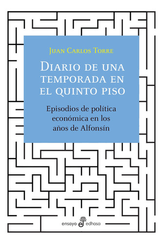 Diario de una temporada en el quinto piso: Episodios de política económica en los años de Alfonsín, de Juan Carlos Torre. Editorial Edhasa, tapa blanda en español, 2021