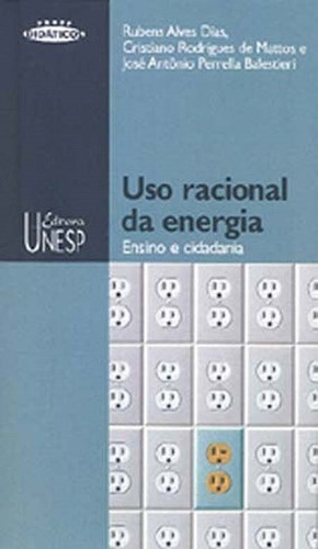 Uso racional da energia: Ensino e cidadania, de Dias, Rubens Alves. Fundação Editora da Unesp, capa mole em português, 2007