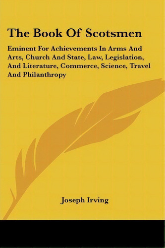 Th Of Scotsmen : Eminent For Achievements In Arms And, De Joseph Irving. Editorial Kessinger Publishing En Inglés