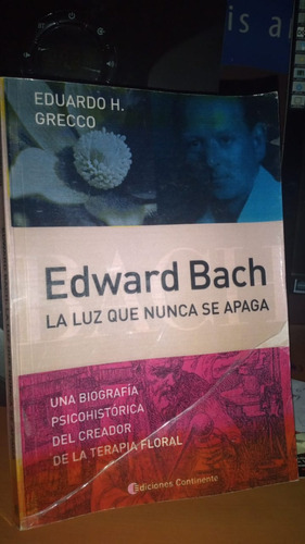 Edward Bach. La Luz Que Nunca Se Apaga. Eduardo Grecco