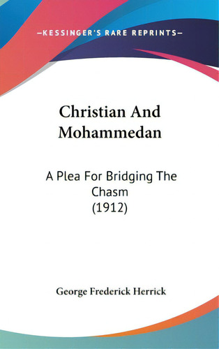 Christian And Mohammedan: A Plea For Bridging The Chasm (1912), De Herrick, George Frederick. Editorial Kessinger Pub Llc, Tapa Dura En Inglés