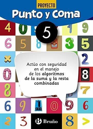 Punto y Coma Matemáticas 5 Actúo con seguridad en el manejo de los algoritmos de la suma y de la resta combinadas, de Equipo didáctico Hipatia. Editorial Bruño, tapa blanda en español, 2019