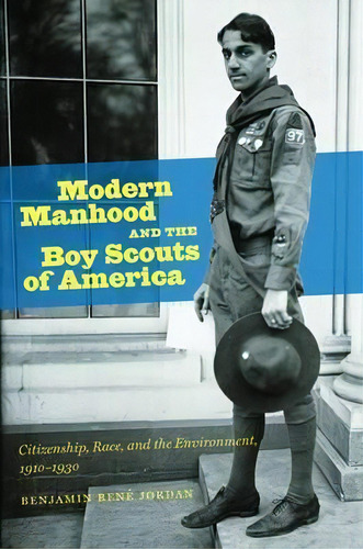 Modern Manhood And The Boy Scouts Of America : Citizenship, Race, And The Environment, 1910-1930, De Benjamin René Jordan. Editorial The University Of North Carolina Press, Tapa Blanda En Inglés
