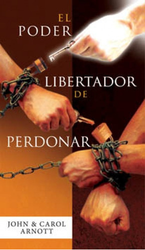 El Poder Libertador De Perdonar, De John Arnott, Carol Arnott. Editorial Jayah En Español