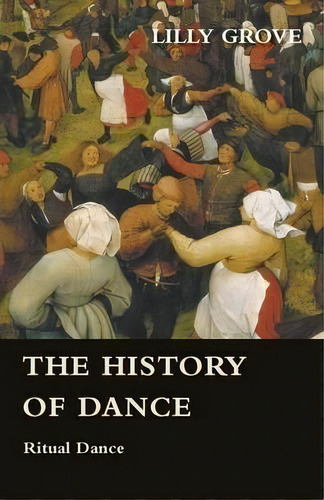 The History Of Dance - Ritual Dance, De Lilly Grove. Editorial Read Books, Tapa Blanda En Inglés