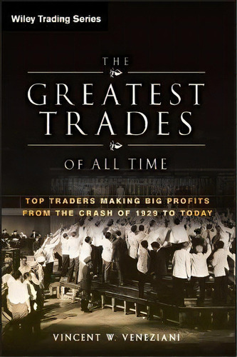 The Greatest Trades Of All Time : Top Traders Making Big Profits From The Crash Of 1929 To Today, De Vincent W. Veneziani. Editorial John Wiley & Sons Inc, Tapa Dura En Inglés