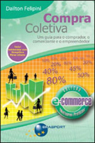 Compra Coletiva - Um Guia Para O Comprador, O Comerciante E, De Felipini, Dailton. Editora Brasport, Capa Mole, Edição 1ª Ediçao - 2011 Em Português