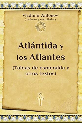 Atlantida Y Los Atlantes : (tablas De Esmeralda Y Otros Textos), De Vladimir Antonov. Editorial Createspace Independent Publishing Platform, Tapa Blanda En Español