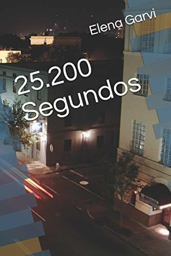 25.200 Segundos, De Elena Garvi. Editorial Independently Published, Tapa Blanda En Español, 2018