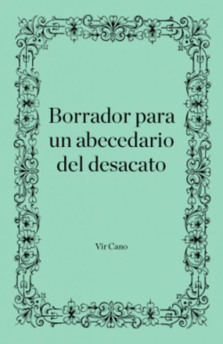 Borrador Para Un Abecedario Del Desacato - Cano, Vir