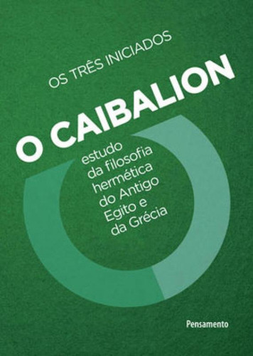 O Caibalion: Estudo Da Filosofia Hermética Do Antigo Egito E Da Grécia, De Os Três Iniciados. Editora Pensamento, Capa Mole Em Português