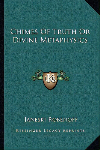 Chimes Of Truth Or Divine Metaphysics, De Robenoff, Janeski. Editorial Kessinger Pub Llc, Tapa Blanda En Inglés