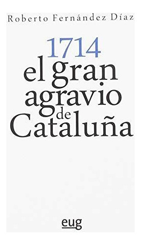 1714, El Gran Agravio De Cataluña&-.