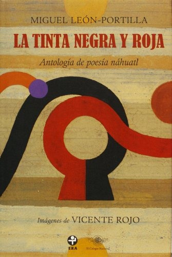 La tinta negra y roja. Antología de poesía náhuatl, de León-Portilla, Miguel. Editorial Ediciones Era, tapa dura en nahuatl/español, 2012