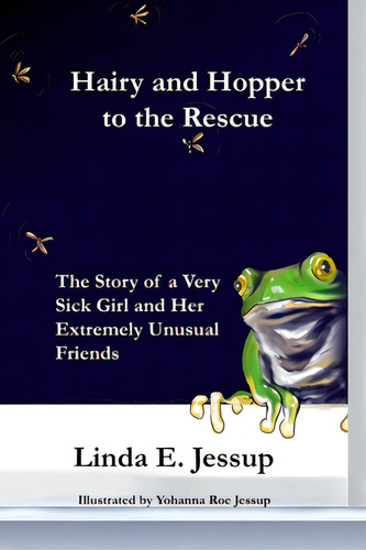 Hairy And Hopper To The Rescue: The True Story Of A Very Sick Girl And Her Extremely Unusual Friends, De Jessup, Yohanna Roe. Editorial Barbour Publ Inc, Tapa Blanda En Inglés