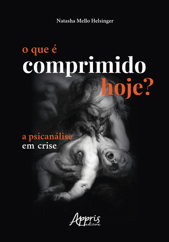 O que é comprimido hoje?: a psicanálise em crise, de Helsinger, Natasha Mello. Editorial Appris Editora e Livraria Eireli - ME, capa mole em português, 2020