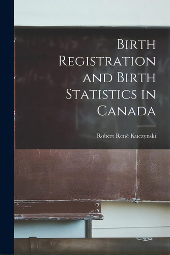 Birth Registration And Birth Statistics In Canada, De Kuczynski, Robert René 1876-1947 N. 87. Editorial Hassell Street Pr, Tapa Blanda En Inglés