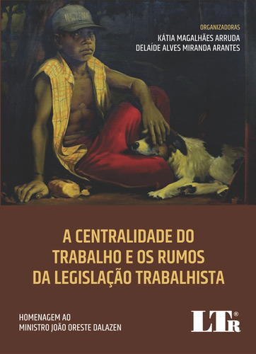 Centralidade Do Trabalho E Os Rumos Da Legislacao Trabalhista, A   02 Ed, De Arruda, Katia Magalhaes / Arantes, Delaide Alves Miranda. Editora Ltr, Capa Mole Em Português