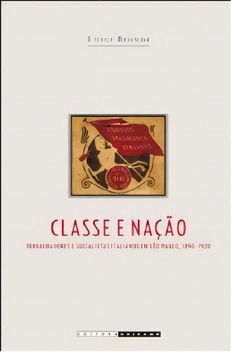 Classe E Nacao - Trabalhadores E Socialistas Italianos Em Sao Paulo - 1890-, De Biondi. Editora Unicamp, Capa Mole, Edição 1 Em Português, 2012