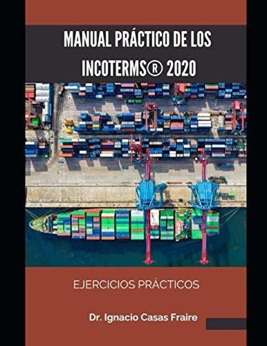 Manual Practico De Los Incoterms 2020 Ejercicios., De Casas Fraire, Dr. Igna. Editorial Independently Published En Español
