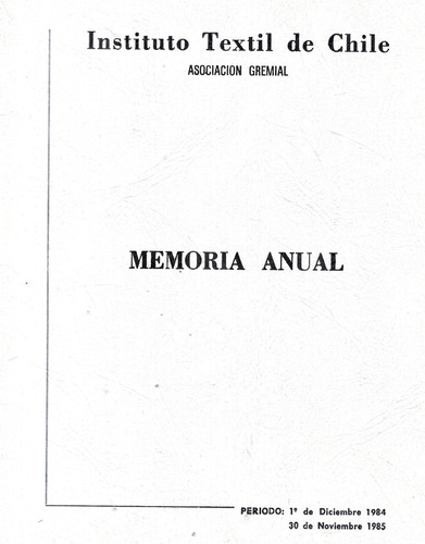 Memoria Anual / Intst. Textil Chile / 1 Dic 84 - 30 Nov 85