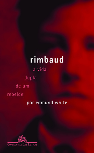 Rimbaud, de White, Edmund. Editora Schwarcz SA, capa mole em português, 2010