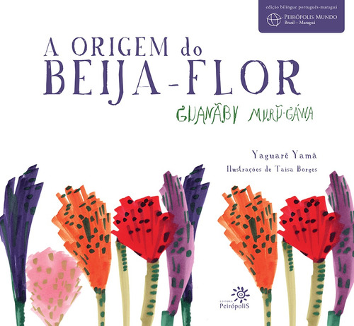 A origem do beija-flor: Guanãby muru-gáwa, de Yamã, Yaguarê. Série Peirópolis mundo Editora Peirópolis Ltda, capa mole em português, 2012