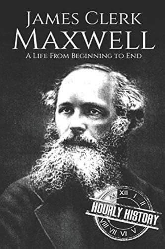 James Clerk Maxwell: A Life From Beginning To End (biographies Of Physicists), De History, Hourly. Editorial Independently Published, Tapa Blanda En Inglés