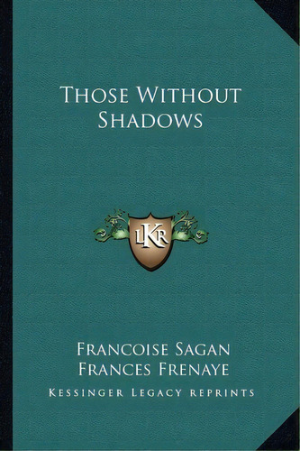 Those Without Shadows, De Francoise Sagan. Editorial Kessinger Publishing, Tapa Blanda En Inglés