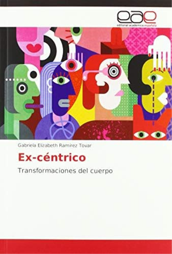 Ex-céntrico: Transformaciones Del Cuerpo (spanish Edition), De Ramírez Tovar, Gabriela Elizabeth. Editorial Oem, Tapa Blanda En Español