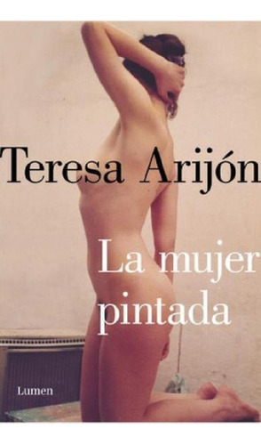 Libro - La Mujer Pintada, De Teresa Arijón. Editorial Lumen