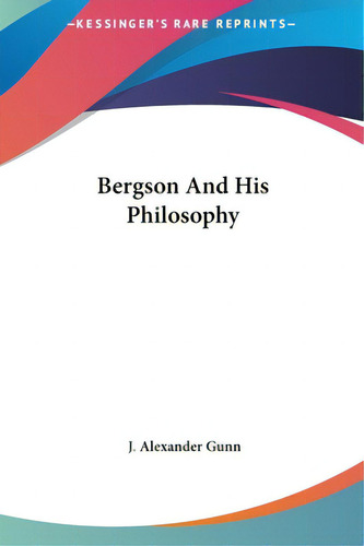 Bergson And His Philosophy, De Gunn, J. Alexander. Kessinger's Rare Reprints, Vol. 1. Editorial Kessinger Pub Llc, Tapa Dura En Inglés