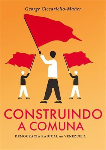 Construindo A Comuna: Democracia Radical Na Venezuela - 1ªed.(2020), De George Ciccariello-maher. Editora Autonomia Literária, Capa Mole, Edição 1 Em Português, 2020