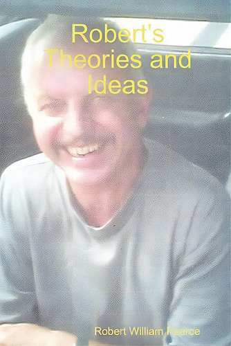 Robert's Theories And Ideas, De Pearce, Robert William. Editorial Robert William Pearce, Tapa Blanda En Inglés